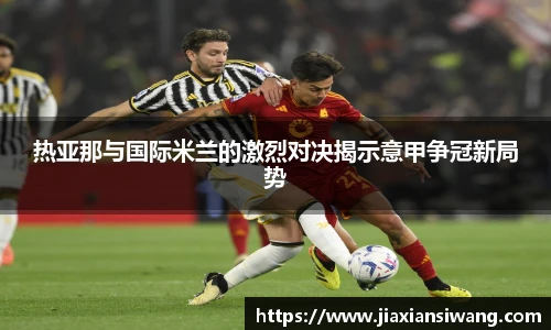 热亚那与国际米兰的激烈对决揭示意甲争冠新局势